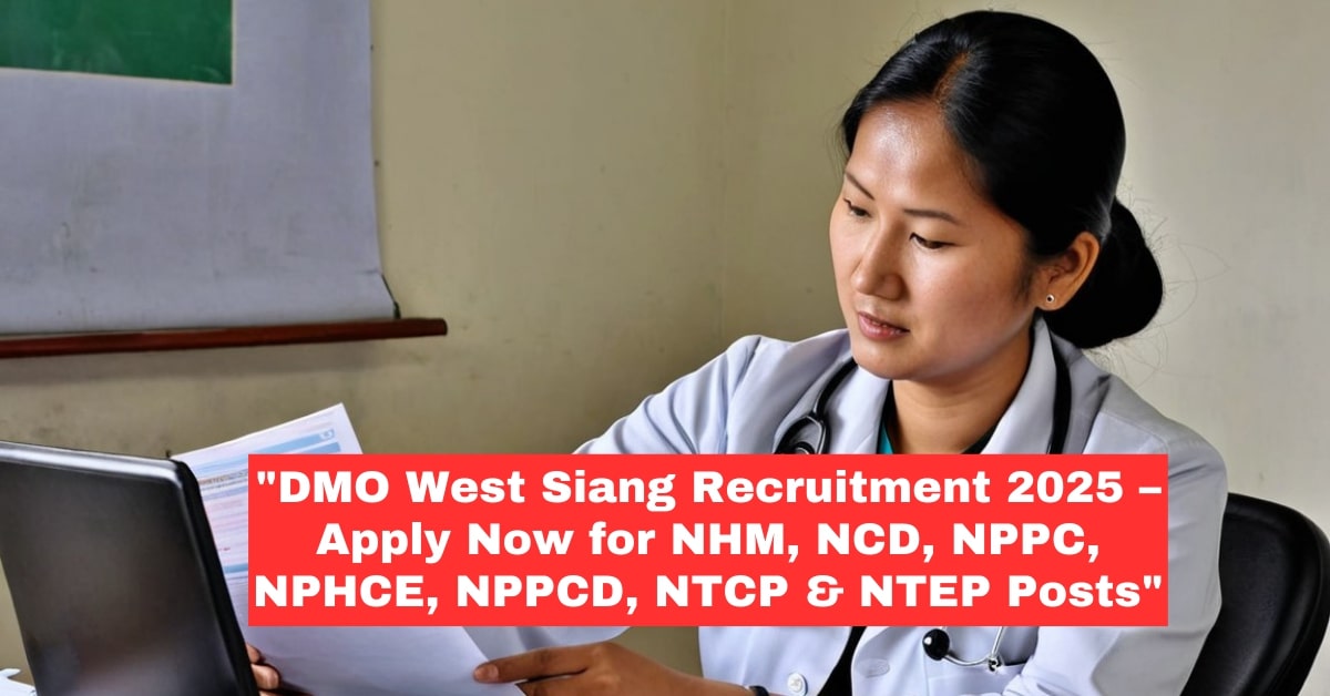 District Medical Officer (DMO), West Siang District, Aalo – Recruitment 2025