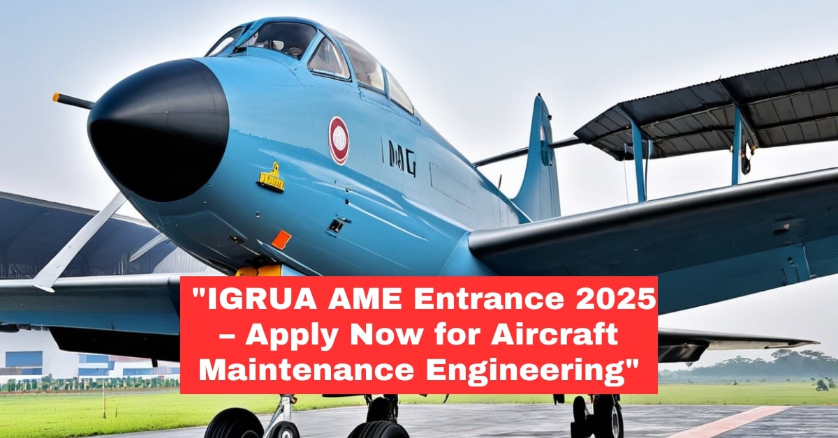 Indira Gandhi Rashtriya Uran Akademi (IGRUA) Aircraft Maintenance Engineering (AME) Entrance 2025: Apply Now!